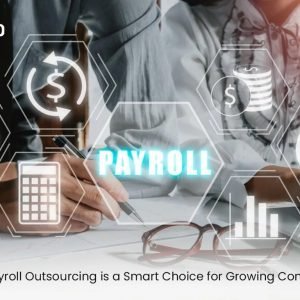 Why Payroll Outsourcing is a Smart Choice for Growing Companies