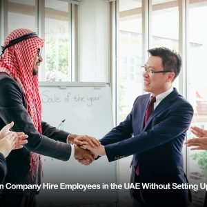 Can a Foreign Company Hire Employees in the UAE Without Setting Up a Company? 