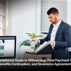 The Compliance Guide to Offboarding: Final Paycheck Timing, Benefits Continuation and Severance Agreements